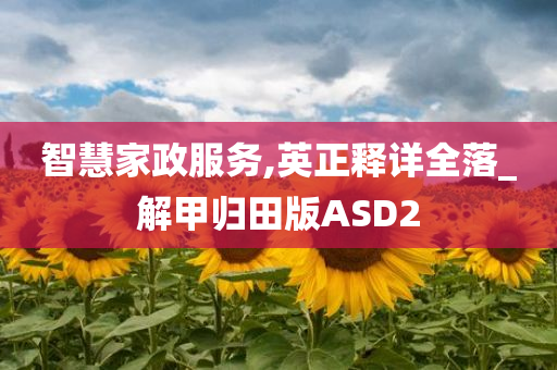 智慧家政服务,英正释详全落_解甲归田版ASD2