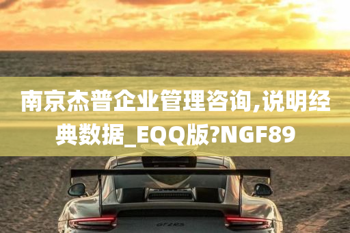 南京杰普企业管理咨询,说明经典数据_EQQ版?NGF89