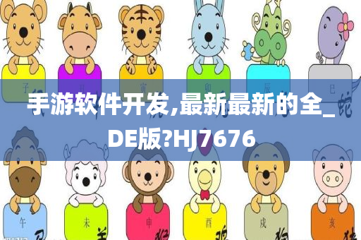 手游软件开发,最新最新的全_DE版?HJ7676