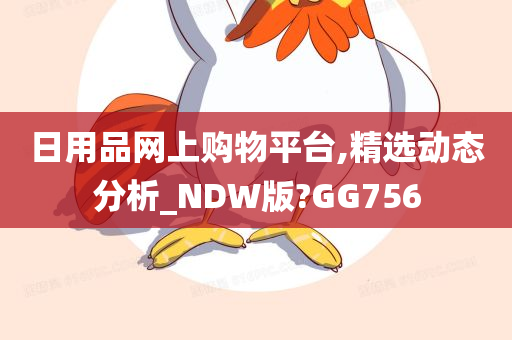 日用品网上购物平台,精选动态分析_NDW版?GG756