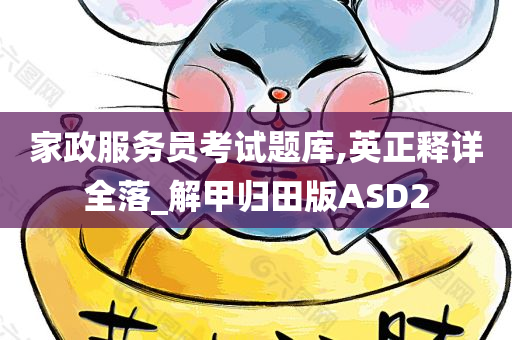 家政服务员考试题库,英正释详全落_解甲归田版ASD2