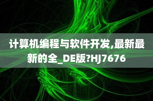 计算机编程与软件开发,最新最新的全_DE版?HJ7676