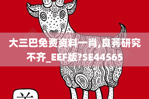 大三巴免费资料一肖,良莠研究不齐_EEF版?SE44565