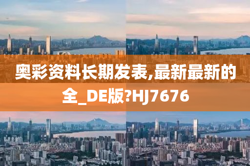 奥彩资料长期发表,最新最新的全_DE版?HJ7676