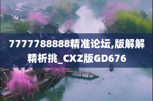 7777788888精准论坛,版解解精析挑_CXZ版GD676