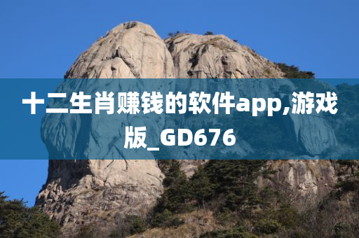 十二生肖赚钱的软件app,游戏版_GD676