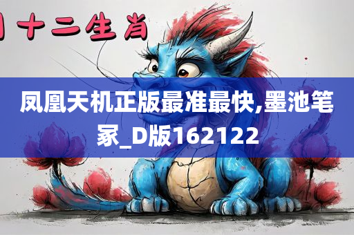 凤凰天机正版最准最快,墨池笔冢_D版162122