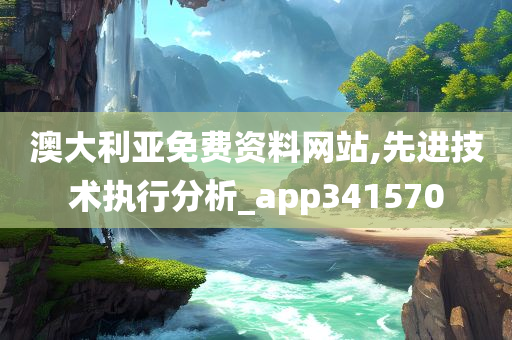 澳大利亚免费资料网站,先进技术执行分析_app341570