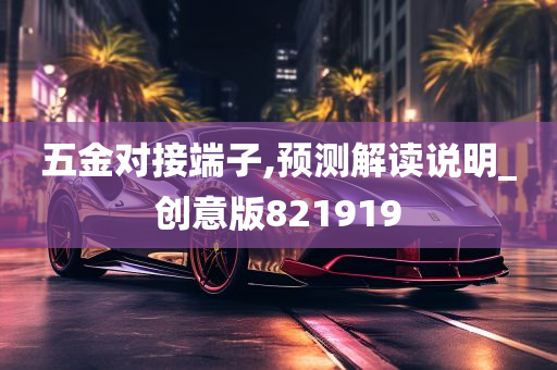 五金对接端子,预测解读说明_创意版821919