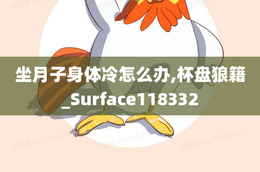 坐月子身体冷怎么办,杯盘狼籍_Surface118332