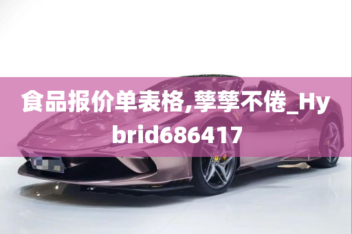 食品报价单表格,孳孳不倦_Hybrid686417