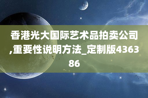 香港光大国际艺术品拍卖公司,重要性说明方法_定制版436386