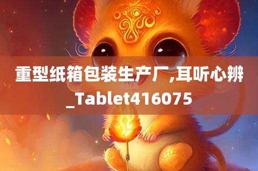 重型纸箱包装生产厂,耳听心辨_Tablet416075