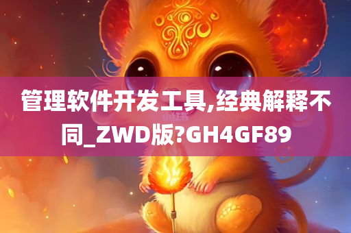 管理软件开发工具,经典解释不同_ZWD版?GH4GF89