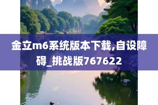 金立m6系统版本下载,自设障碍_挑战版767622