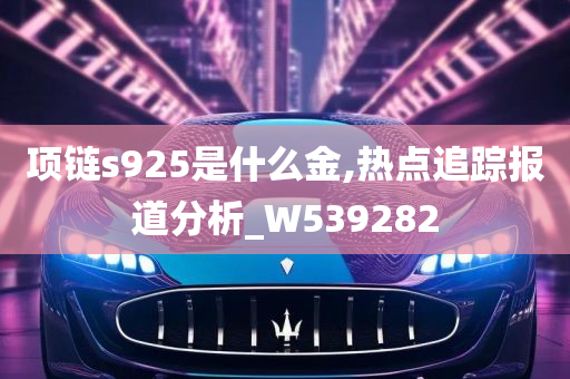 项链s925是什么金,热点追踪报道分析_W539282