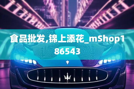 食品批发,锦上添花_mShop186543