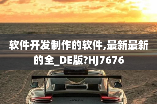 软件开发制作的软件,最新最新的全_DE版?HJ7676