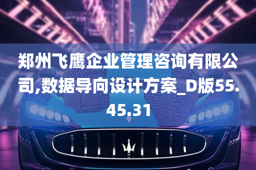 郑州飞鹰企业管理咨询有限公司,数据导向设计方案_D版55.45.31