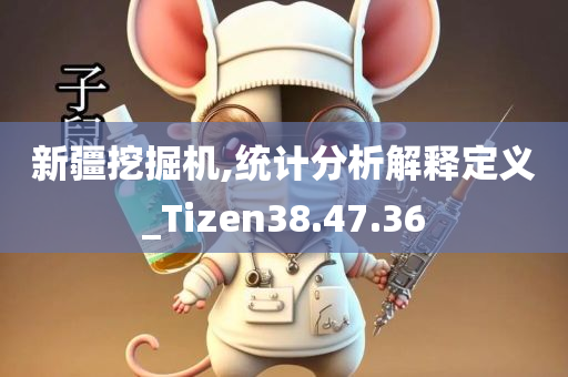 新疆挖掘机,统计分析解释定义_Tizen38.47.36