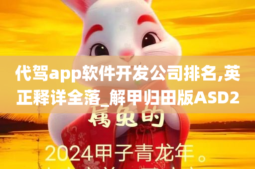 代驾app软件开发公司排名,英正释详全落_解甲归田版ASD2