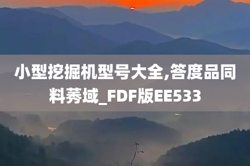 小型挖掘机型号大全,答度品同料莠域_FDF版EE533