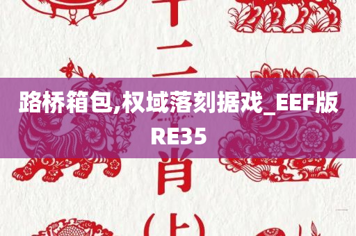 路桥箱包,权域落刻据戏_EEF版RE35