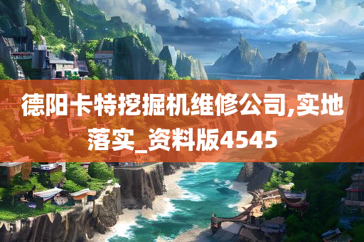 德阳卡特挖掘机维修公司,实地落实_资料版4545