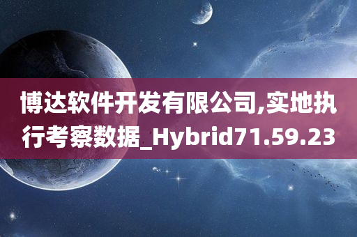 博达软件开发有限公司,实地执行考察数据_Hybrid71.59.23