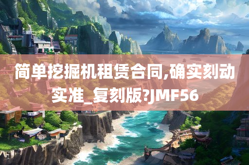 简单挖掘机租赁合同,确实刻动实准_复刻版?JMF56