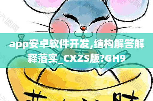 app安卓软件开发,结构解答解释落实_CXZS版?GH9