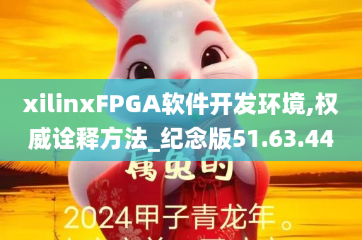 xilinxFPGA软件开发环境,权威诠释方法_纪念版51.63.44