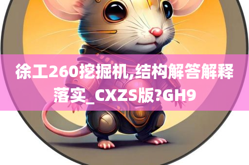 徐工260挖掘机,结构解答解释落实_CXZS版?GH9