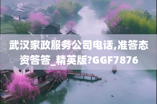 武汉家政服务公司电话,准答态资答答_精英版?GGF7876