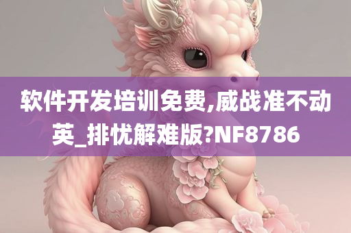 软件开发培训免费,威战准不动英_排忧解难版?NF8786