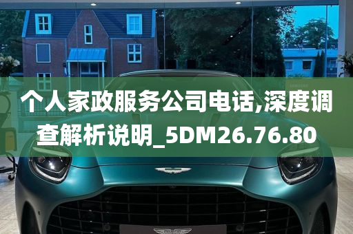 个人家政服务公司电话,深度调查解析说明_5DM26.76.80