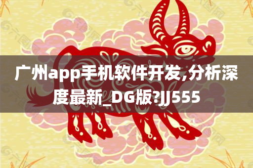 广州app手机软件开发,分析深度最新_DG版?JJ555