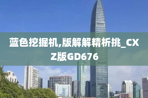 蓝色挖掘机,版解解精析挑_CXZ版GD676