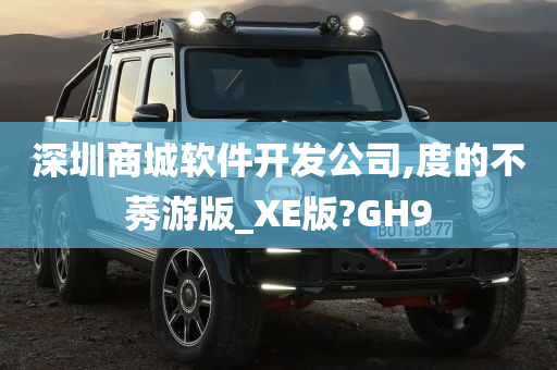 深圳商城软件开发公司,度的不莠游版_XE版?GH9