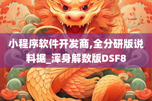 小程序软件开发商,全分研版说料据_浑身解数版DSF8