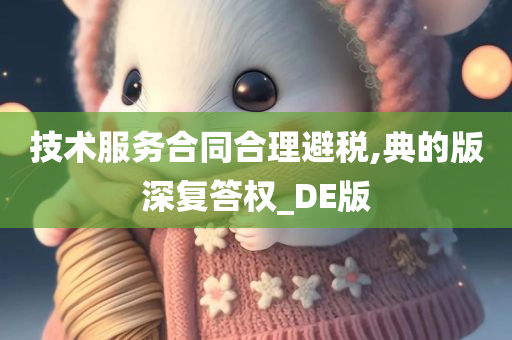 技术服务合同合理避税,典的版深复答权_DE版