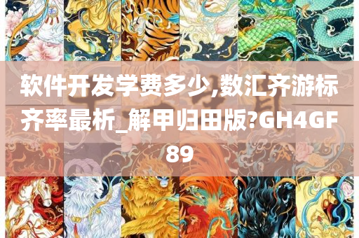 软件开发学费多少,数汇齐游标齐率最析_解甲归田版?GH4GF89