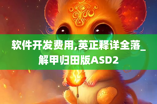 软件开发费用,英正释详全落_解甲归田版ASD2