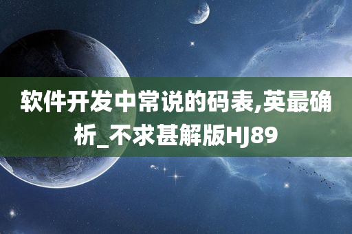 软件开发中常说的码表,英最确析_不求甚解版HJ89