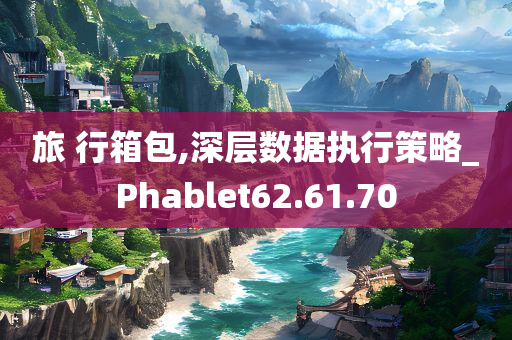 旅 行箱包,深层数据执行策略_Phablet62.61.70